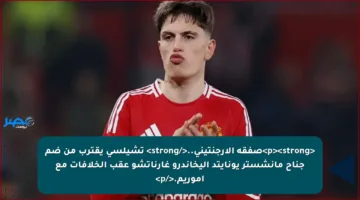 <p><strong>صفقة الأرجنتيني..</strong> تشيلسي يقترب من ضم جناح مانشستر يونايتد أليخاندرو غارناتشو عقب الخلافات مع أموريم.</p>